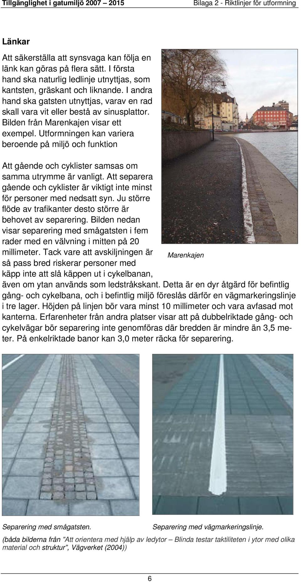 Utformningen kan variera beroende på miljö och funktion Att gående och cyklister samsas om samma utrymme är vanligt.