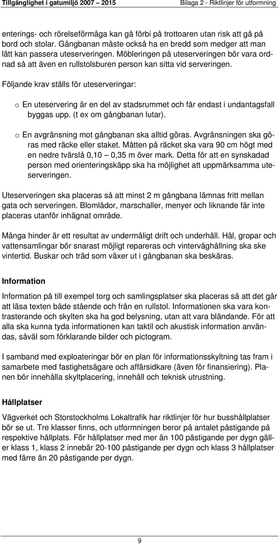 Följande krav ställs för uteserveringar: o En uteservering är en del av stadsrummet och får endast i undantagsfall byggas upp. (t ex om gångbanan lutar).