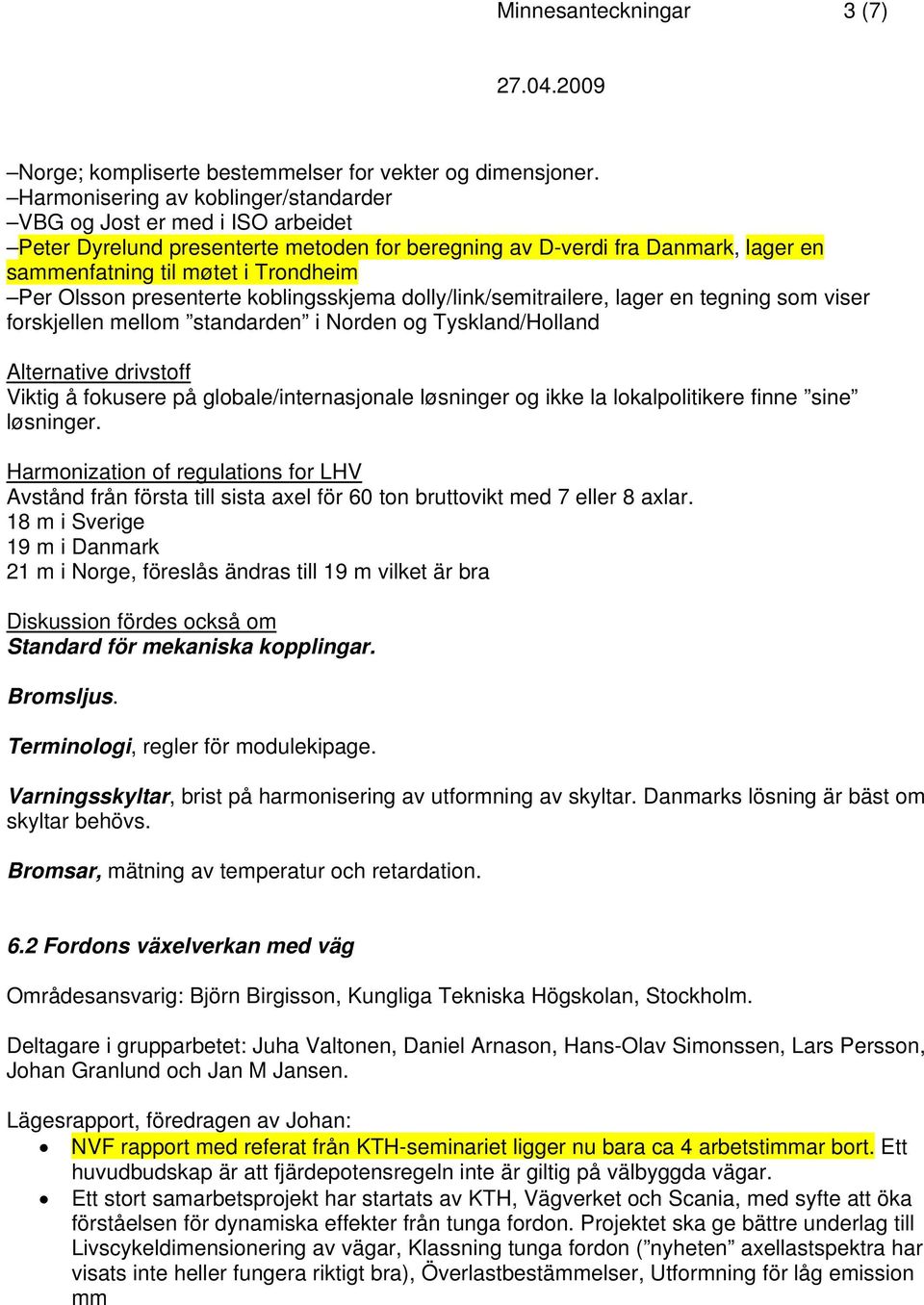 Olsson presenterte koblingsskjema dolly/link/semitrailere, lager en tegning som viser forskjellen mellom standarden i Norden og Tyskland/Holland Alternative drivstoff Viktig å fokusere på