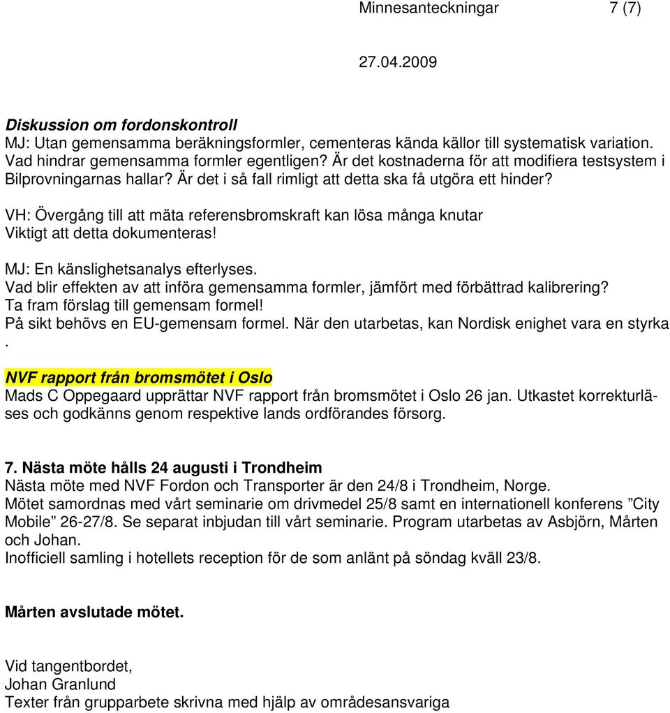 VH: Övergång till att mäta referensbromskraft kan lösa många knutar Viktigt att detta dokumenteras! MJ: En känslighetsanalys efterlyses.