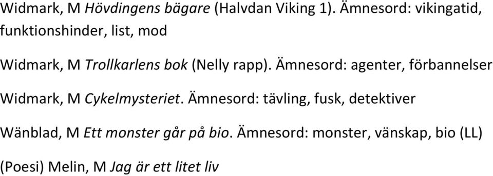 rapp). Ämnesord: agenter, förbannelser Widmark, M Cykelmysteriet.