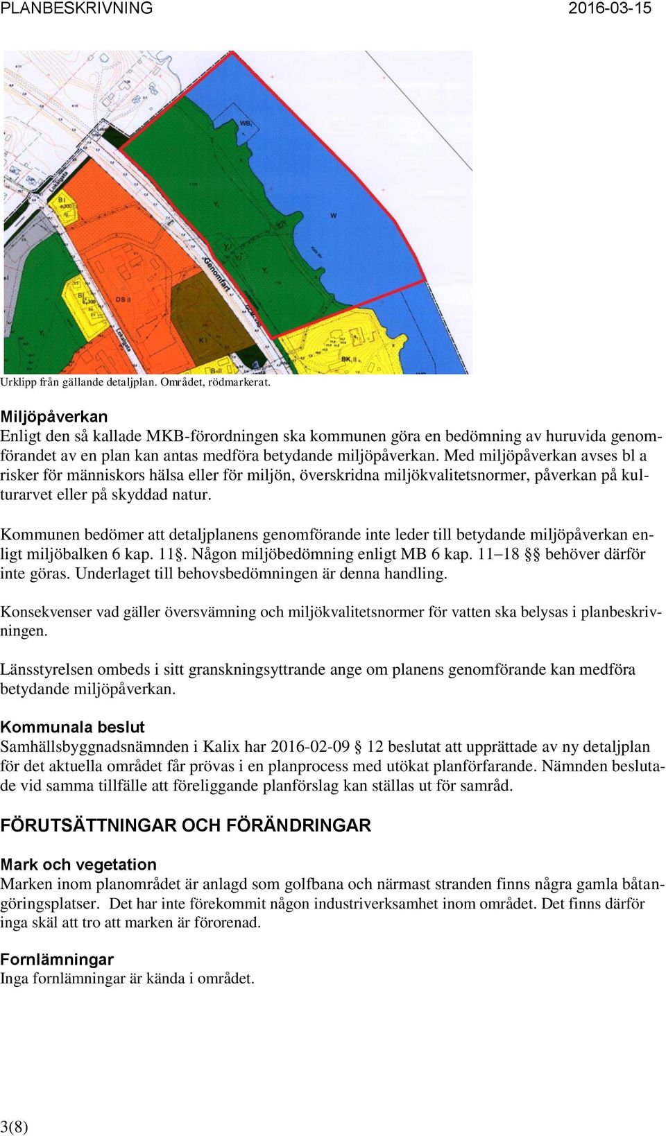 Med miljöpåverkan avses bl a risker för människors hälsa eller för miljön, överskridna miljökvalitetsnormer, påverkan på kulturarvet eller på skyddad natur.