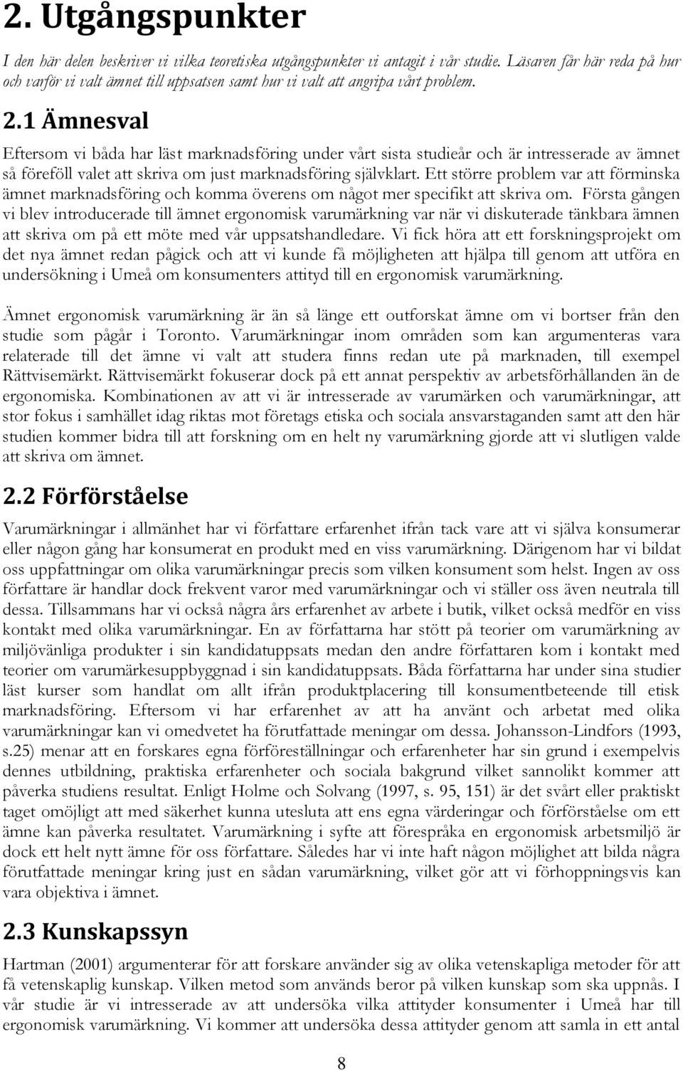 1 Ämnesval Eftersom vi båda har läst marknadsföring under vårt sista studieår och är intresserade av ämnet så föreföll valet att skriva om just marknadsföring självklart.