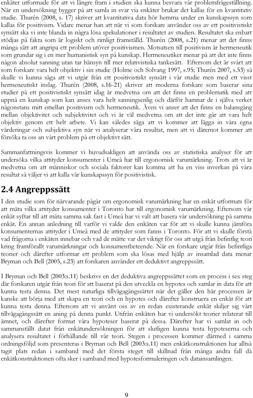 Vidare menar han att när vi som forskare använder oss av ett ositivistiskt synsätt ska vi inte blanda in några lösa sekulationer i resultatet av studien.