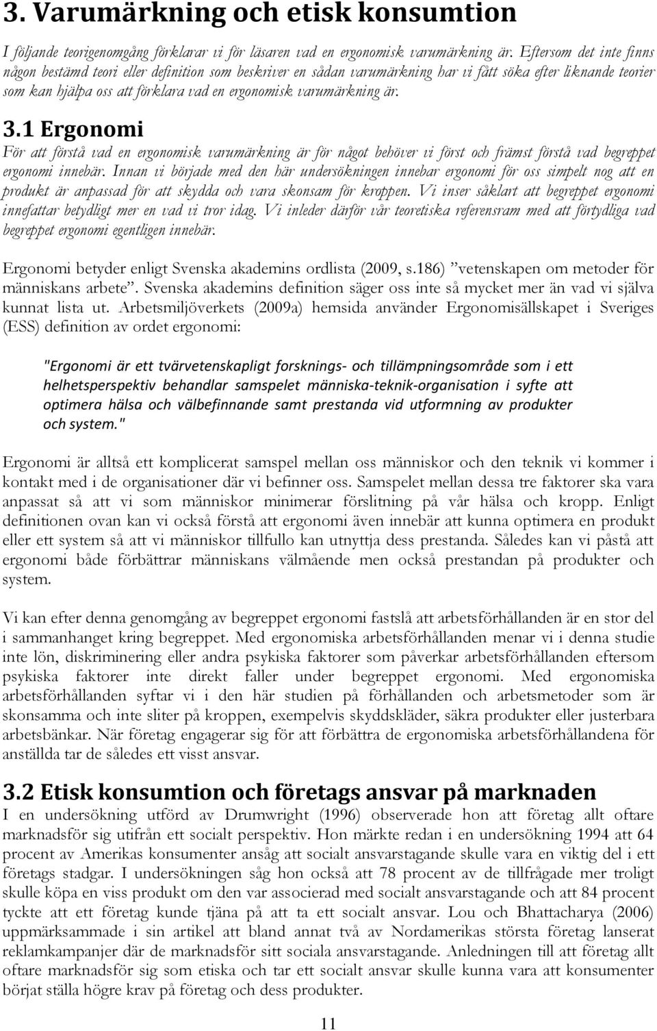 är. 3.1 Ergonomi För att förstå vad en ergonomisk varumärkning är för något behöver vi först och främst förstå vad begreet ergonomi innebär.