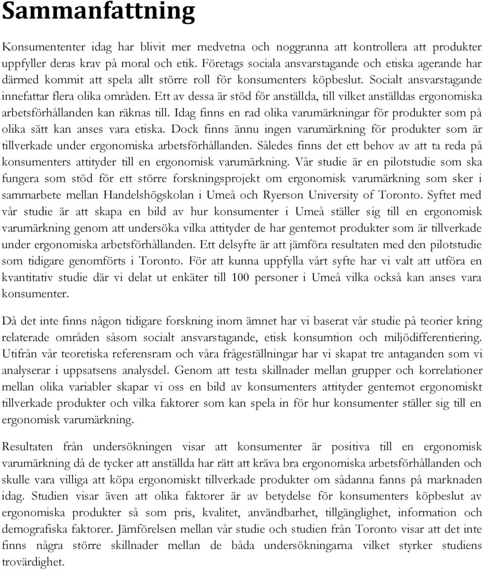 Ett av dessa är stöd för anställda, till vilket anställdas ergonomiska arbetsförhållanden kan räknas till. Idag finns en rad olika varumärkningar för rodukter som å olika sätt kan anses vara etiska.