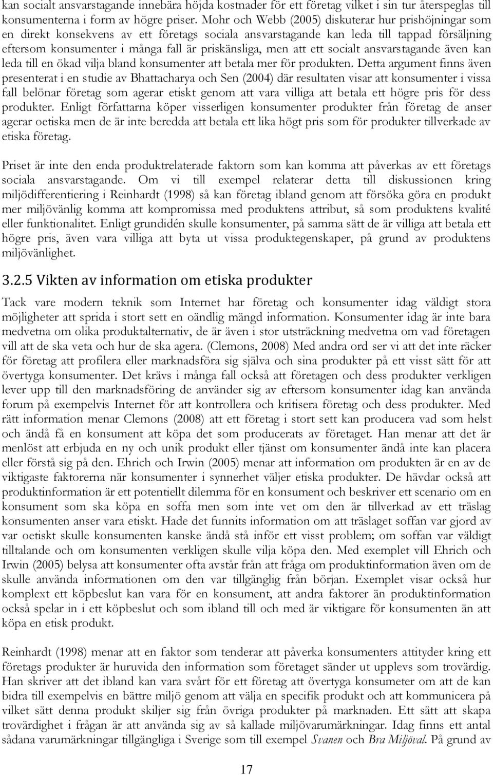 att ett socialt ansvarstagande även kan leda till en ökad vilja bland konsumenter att betala mer för rodukten.