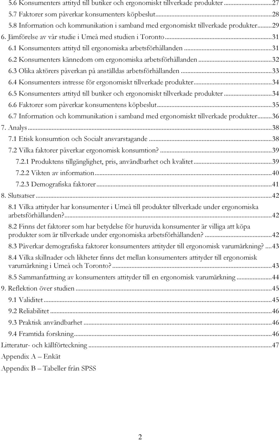 1 Konsumenters attityd till ergonomiska arbetsförhållanden... 31 6.2 Konsumenters kännedom om ergonomiska arbetsförhållanden... 32 6.3 Olika aktörers åverkan å anställdas arbetsförhållanden... 33 6.