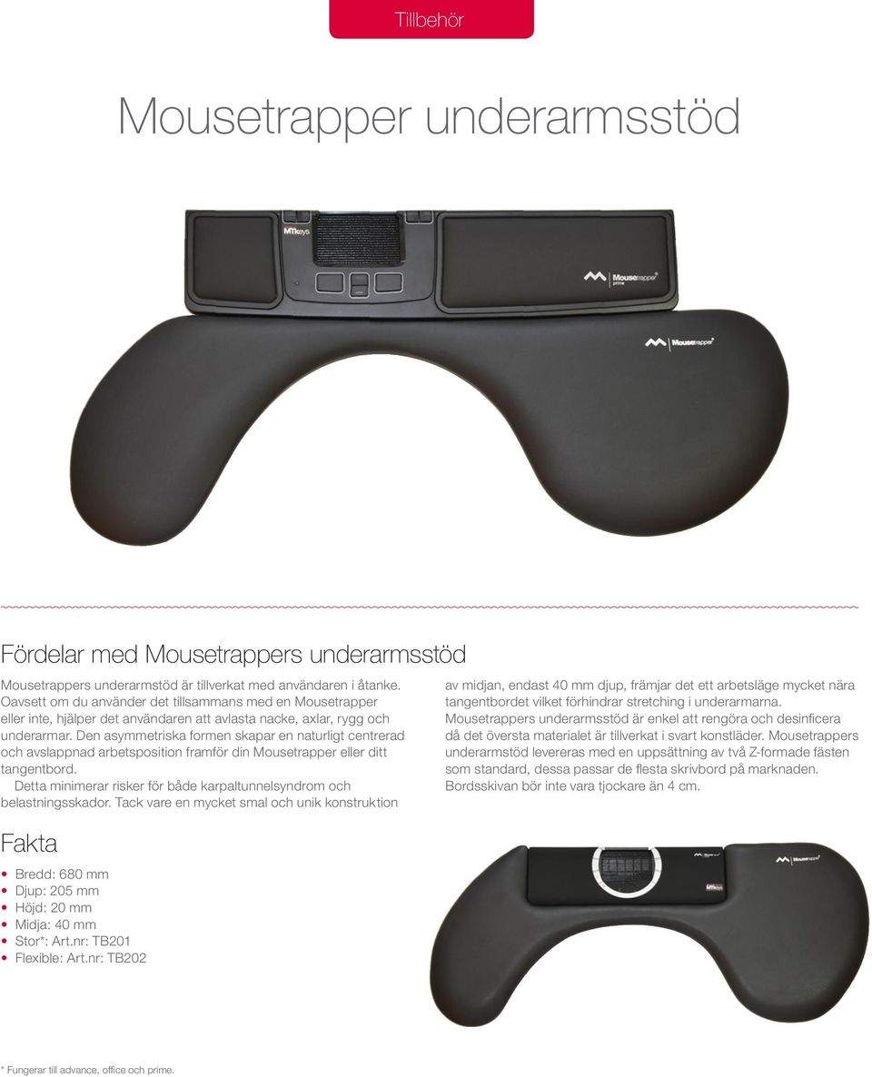 Den asymmetriska formen skapar en naturligt centrerad och avslappnad arbetsposition framför din Mousetrapper eller ditt tangentbord.