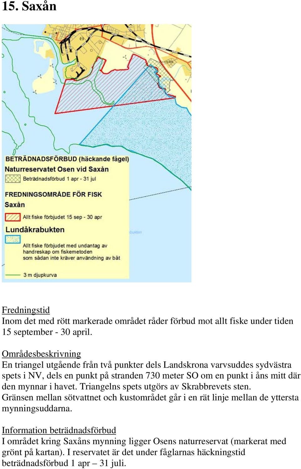 Gränsen mellan sötvattnet och kustområdet går i en rät linje mellan de yttersta mynningsuddarna.