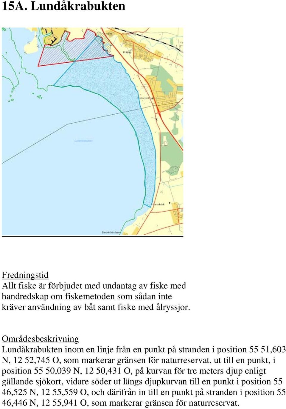 Lundåkrabukten inom en linje från en punkt på stranden i position 55 51,603 N, 12 52,745 O, som markerar gränsen för naturreservat, ut till en punkt, i