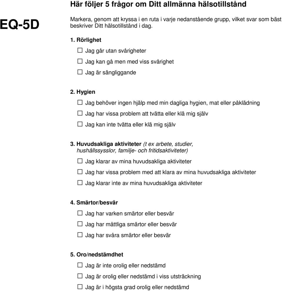 Hygien Jag behöver ingen hjälp med min dagliga hygien, mat eller påklädning Jag har vissa problem att tvätta eller klä mig själv Jag kan inte tvätta eller klä mig själv 3.