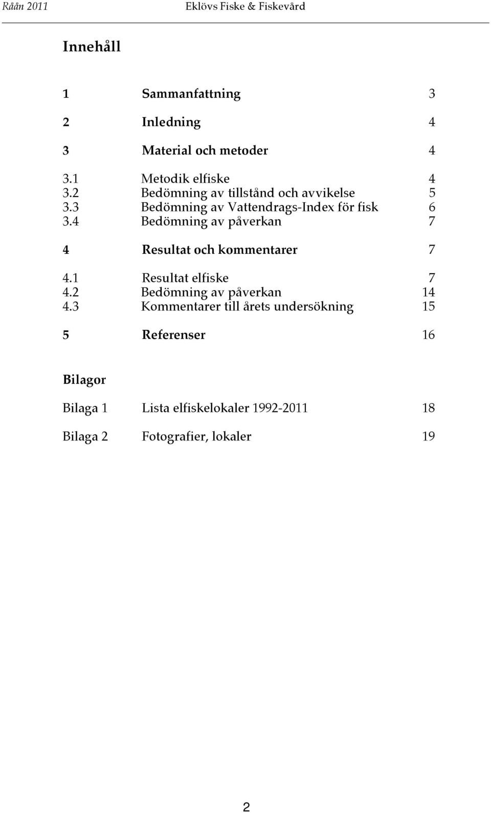 4 Bedömning av påverkan 7 4 Resultat och kommentarer 7 4.1 Resultat elfiske 7 4.