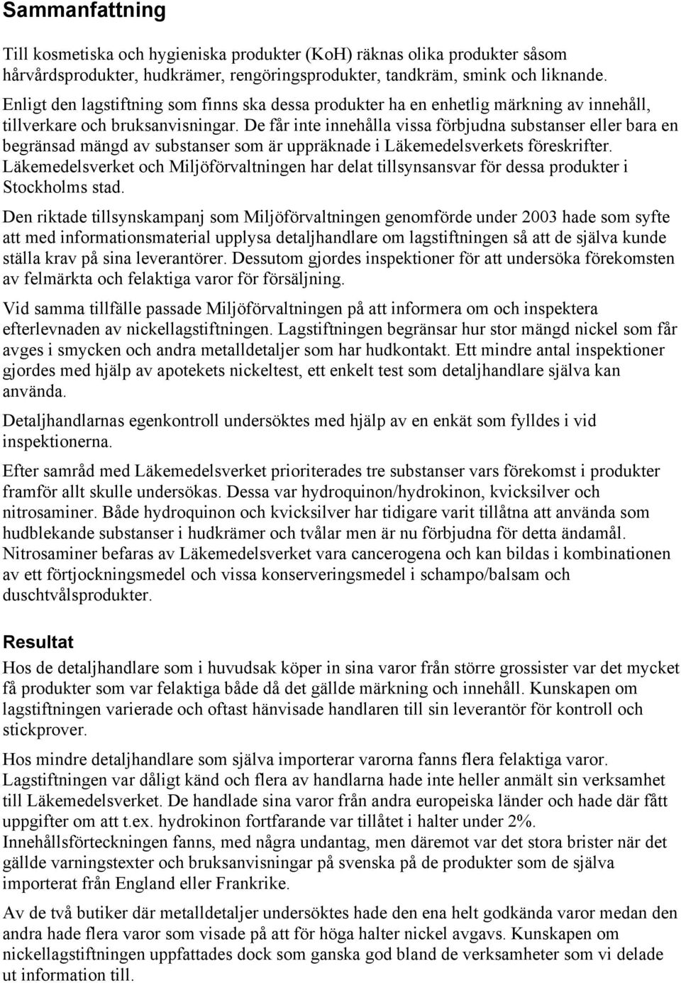 De får inte innehålla vissa förbjudna substanser eller bara en begränsad mängd av substanser som är uppräknade i Läkemedelsverkets föreskrifter.