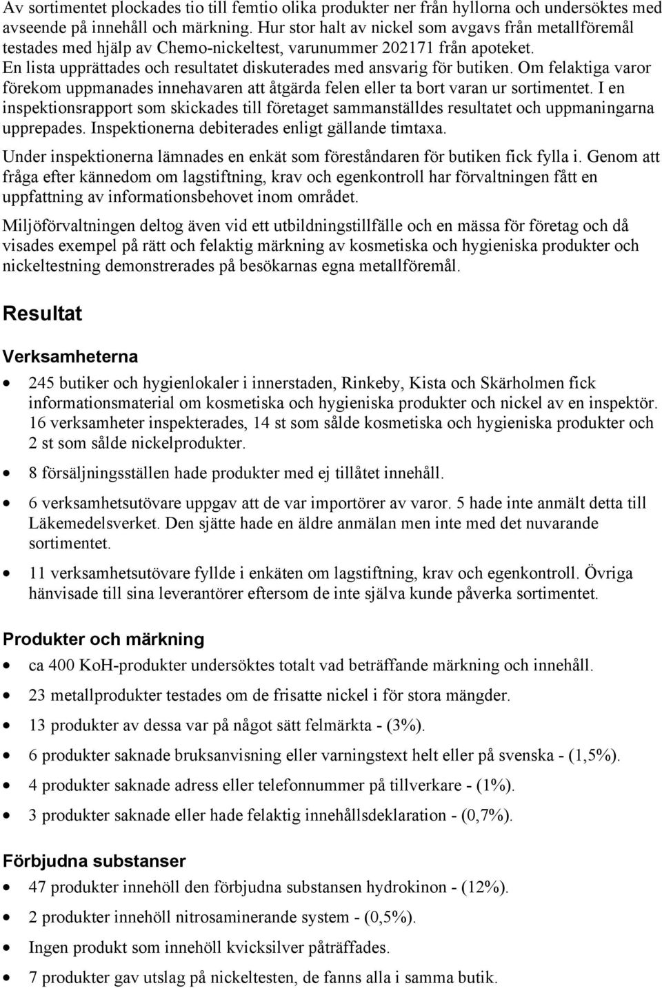 En lista upprättades och resultatet diskuterades med ansvarig för butiken. Om felaktiga varor förekom uppmanades innehavaren att åtgärda felen eller ta bort varan ur sortimentet.