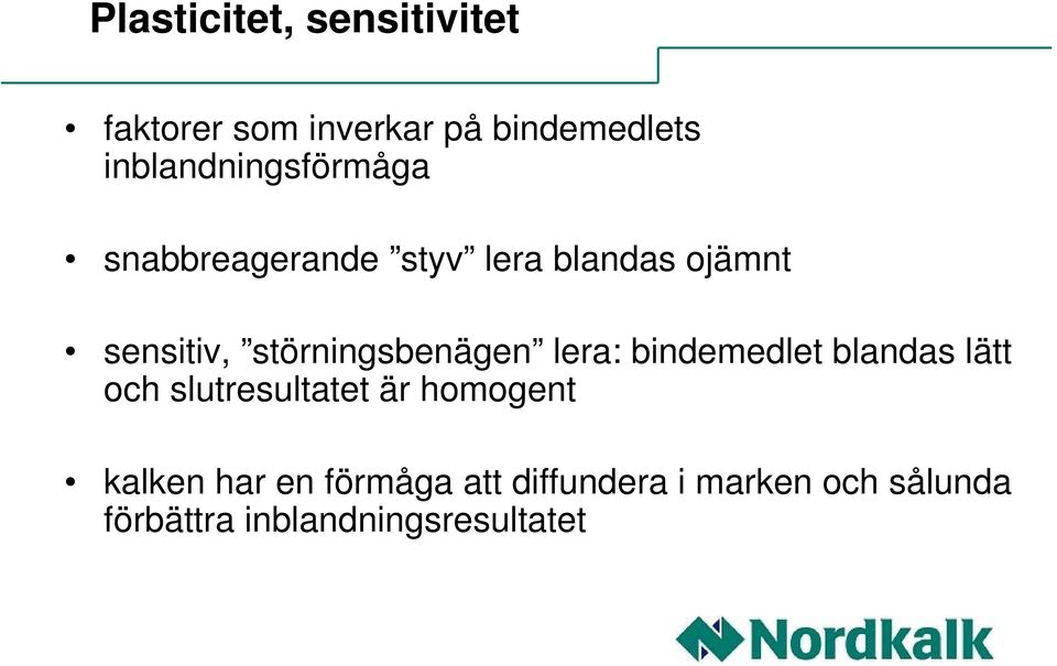 störningsbenägen lera: bindemedlet blandas lätt och slutresultatet är