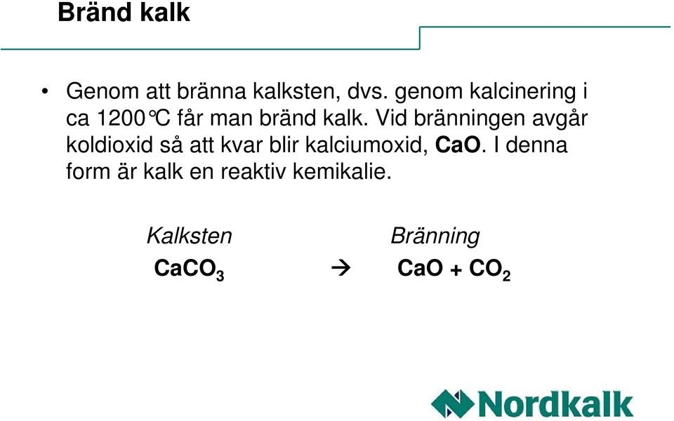 Vid bränningen avgår koldioxid så att kvar blir