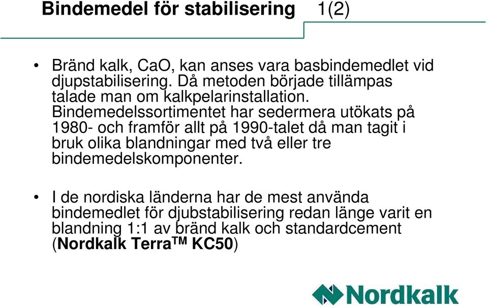 Bindemedelssortimentet har sedermera utökats på 1980- och framför allt på 1990-talet då man tagit i bruk olika blandningar