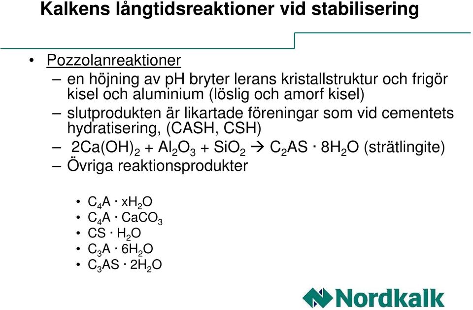 likartade föreningar som vid cementets hydratisering, (CASH, CSH) 2Ca(OH) 2 + Al 2 O 3 + SiO 2 C 2