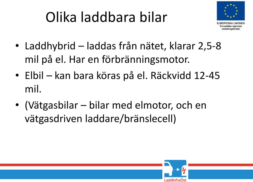 Elbil kan bara köras på el. Räckvidd 12-45 mil.