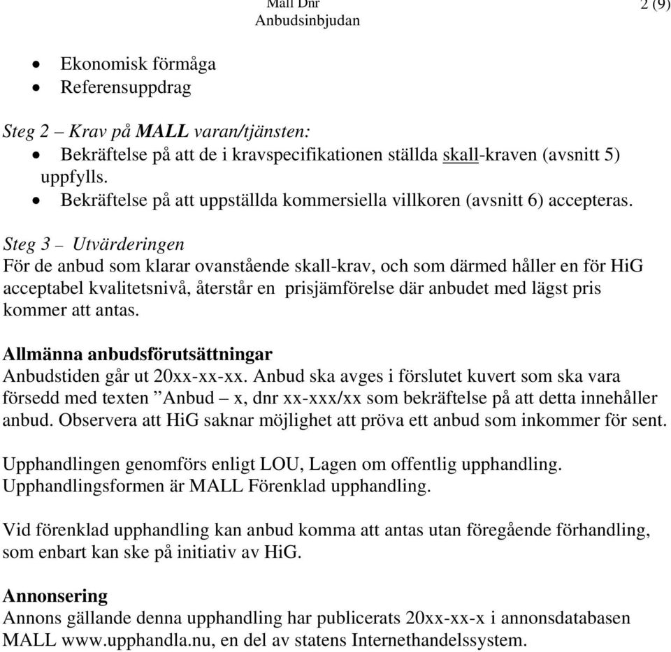 Steg 3 Utvärderingen För de anbud som klarar ovanstående skall-krav, och som därmed håller en för HiG acceptabel kvalitetsnivå, återstår en prisjämförelse där anbudet med lägst pris kommer att antas.