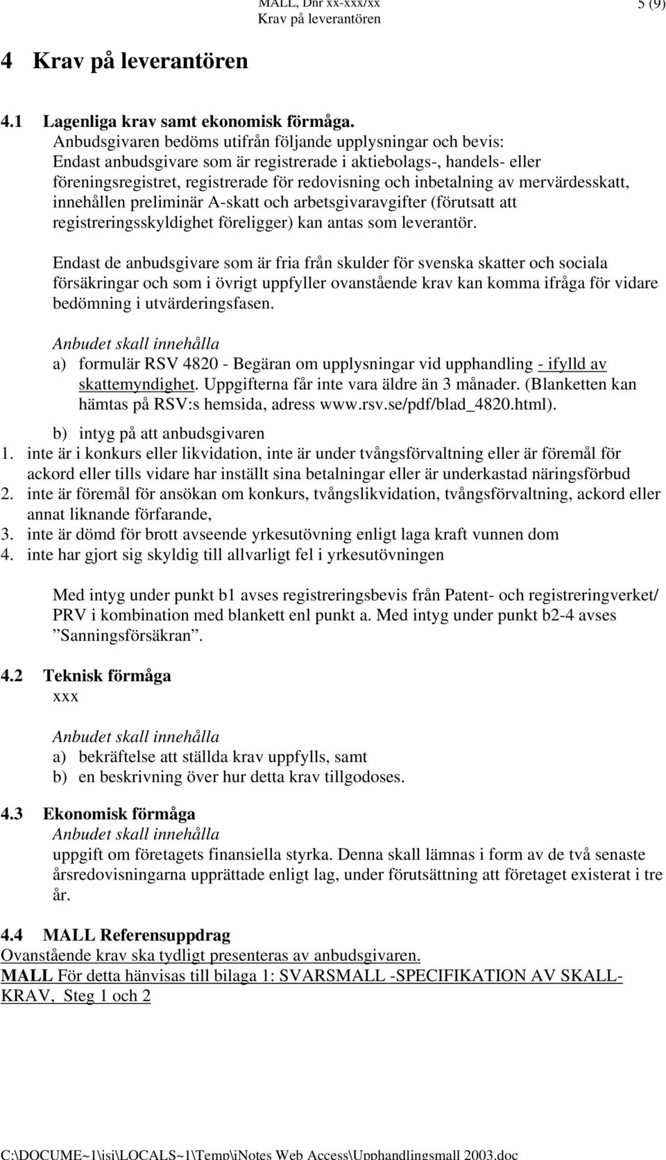 av mervärdesskatt, innehållen preliminär A-skatt och arbetsgivaravgifter (förutsatt att registreringsskyldighet föreligger) kan antas som leverantör.