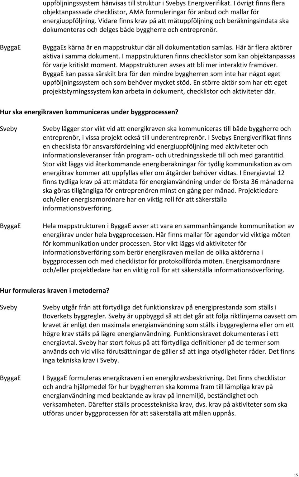 Här är flera aktörer aktiva i samma dokument. I mappstrukturen finns checklistor som kan objektanpassas för varje kritiskt moment. Mappstrukturen avses att bli mer interaktiv framöver.