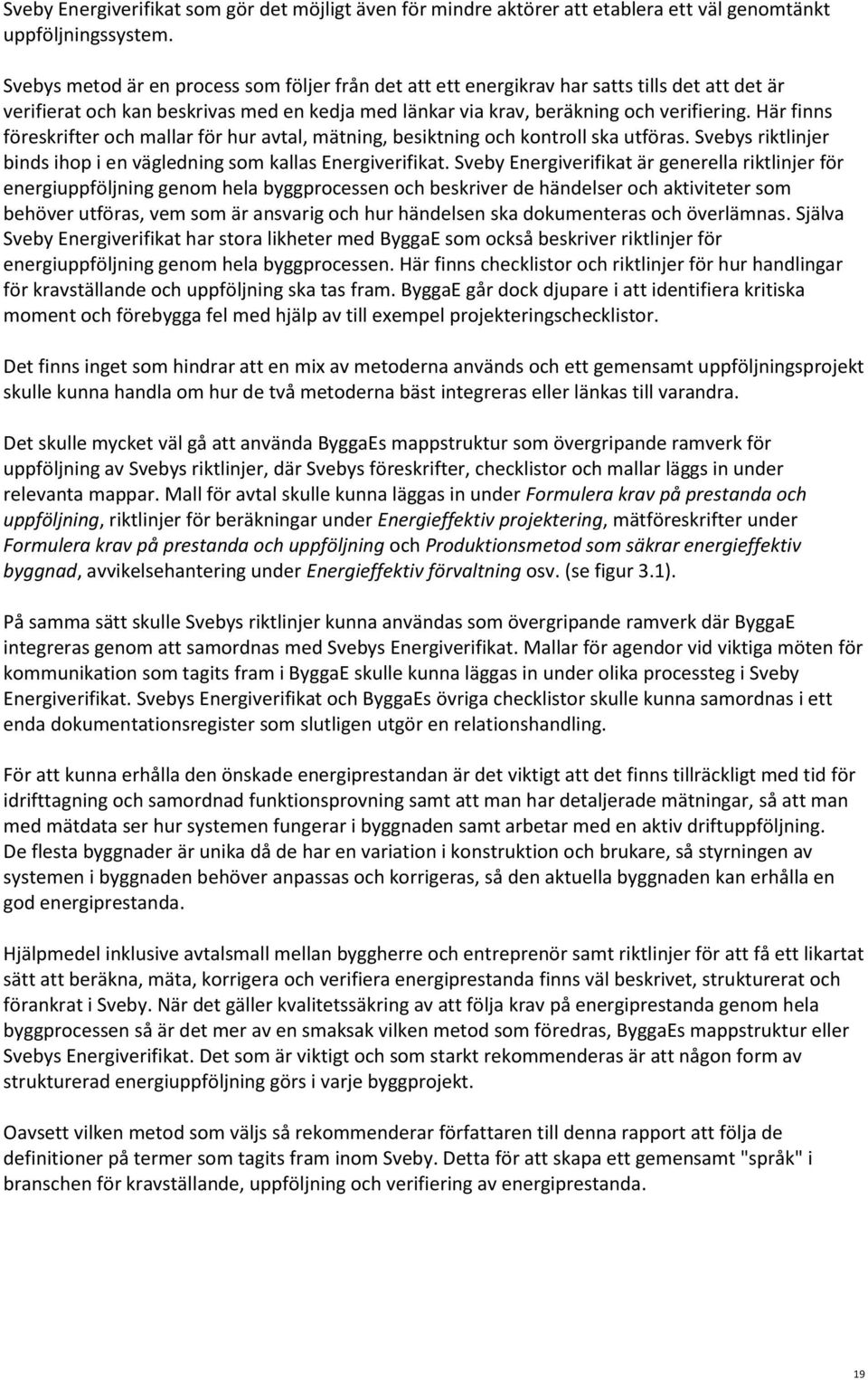 Här finns föreskrifter och mallar för hur avtal, mätning, besiktning och kontroll ska utföras. s riktlinjer binds ihop i en vägledning som kallas Energiverifikat.