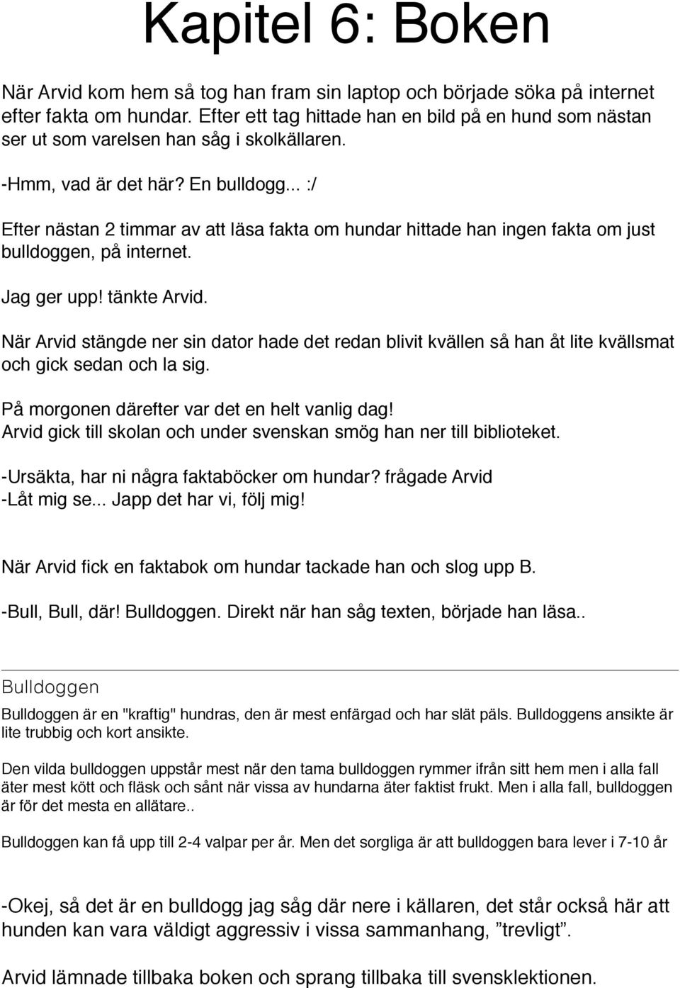 .. :/ Efter nästan 2 timmar av att läsa fakta om hundar hittade han ingen fakta om just bulldoggen, på internet. Jag ger upp! tänkte Arvid.