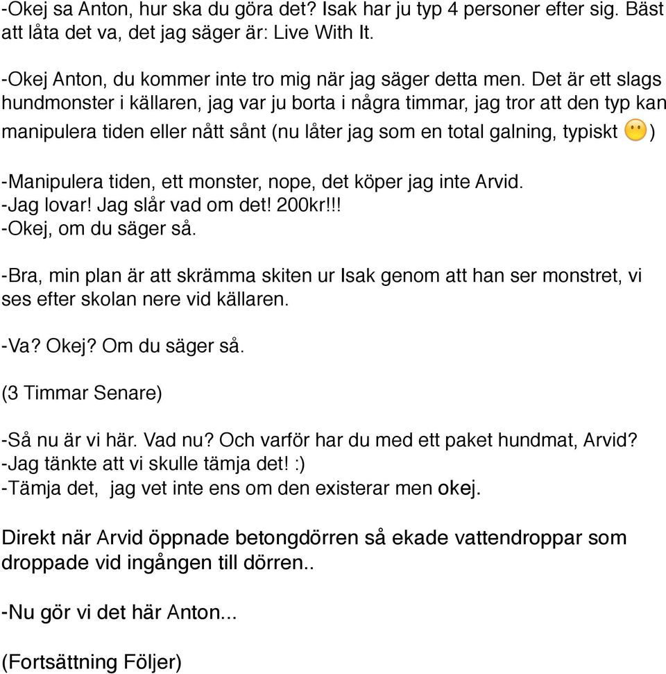 ett monster, nope, det köper jag inte Arvid. -Jag lovar! Jag slår vad om det! 200kr!!! -Okej, om du säger så.