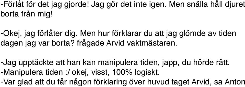 frågade Arvid vaktmästaren. -Jag upptäckte att han kan manipulera tiden, japp, du hörde rätt.