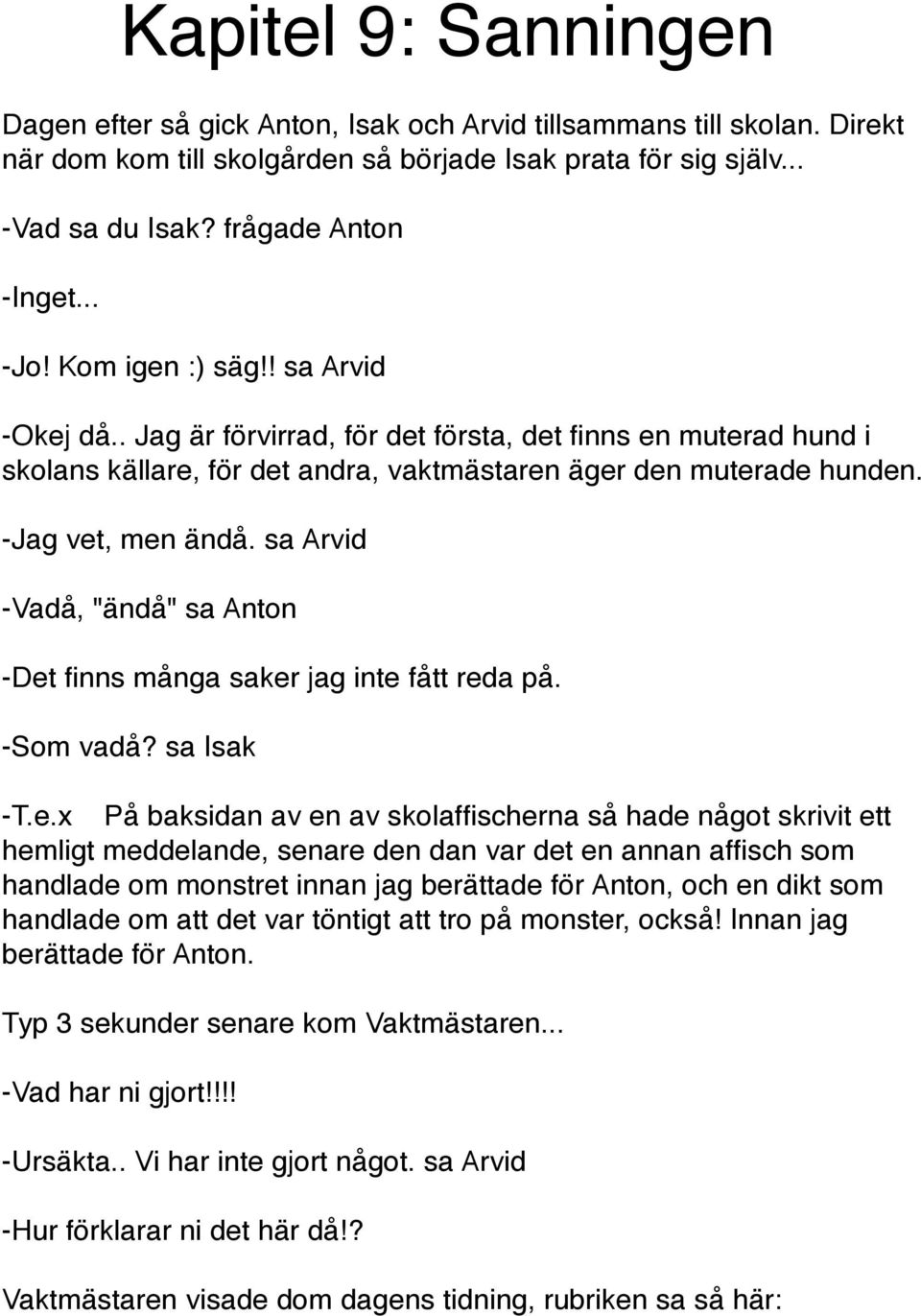 sa Arvid -Vadå, "ändå" sa Anton -Det