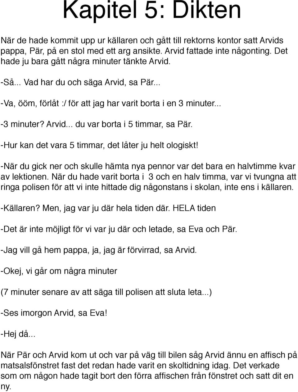 -Hur kan det vara 5 timmar, det låter ju helt ologiskt! -När du gick ner och skulle hämta nya pennor var det bara en halvtimme kvar av lektionen.