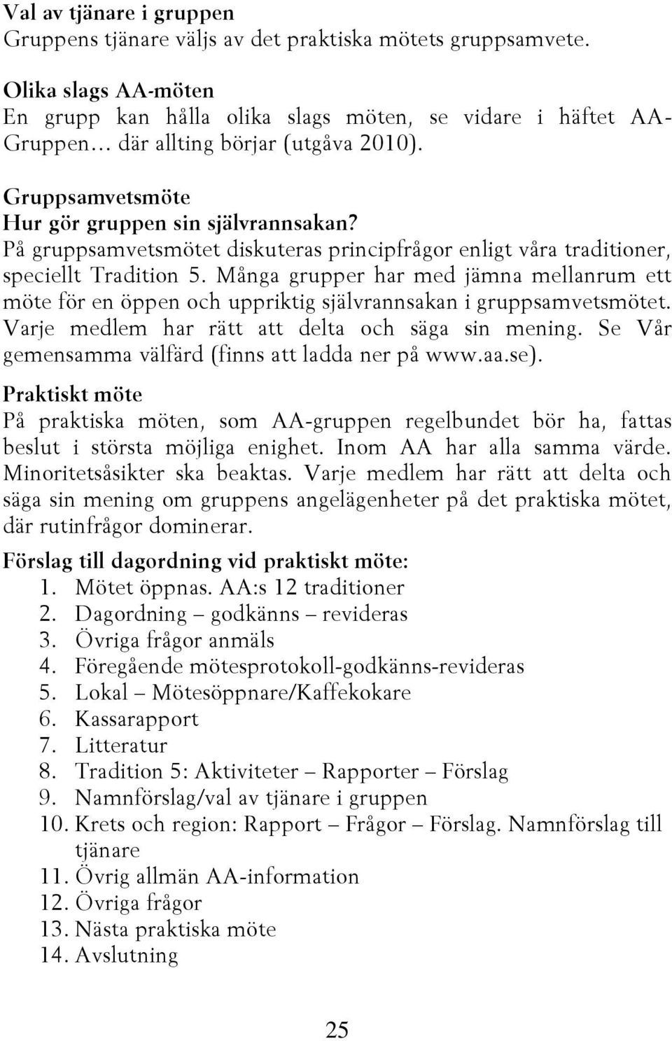 På gruppsamvetsmötet diskuteras principfrågor enligt våra traditioner, speciellt Tradition 5.