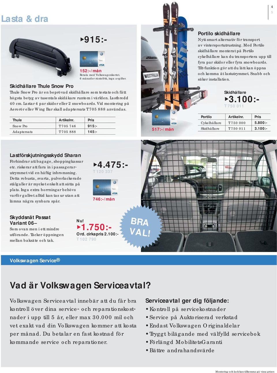 Pris Snow Pro T 705 746 915:- Adaptersats T 705 888 145:- 517:-/mån Portilo skidhållare Nytt smart alternativ för transport av vintersportutrustning.