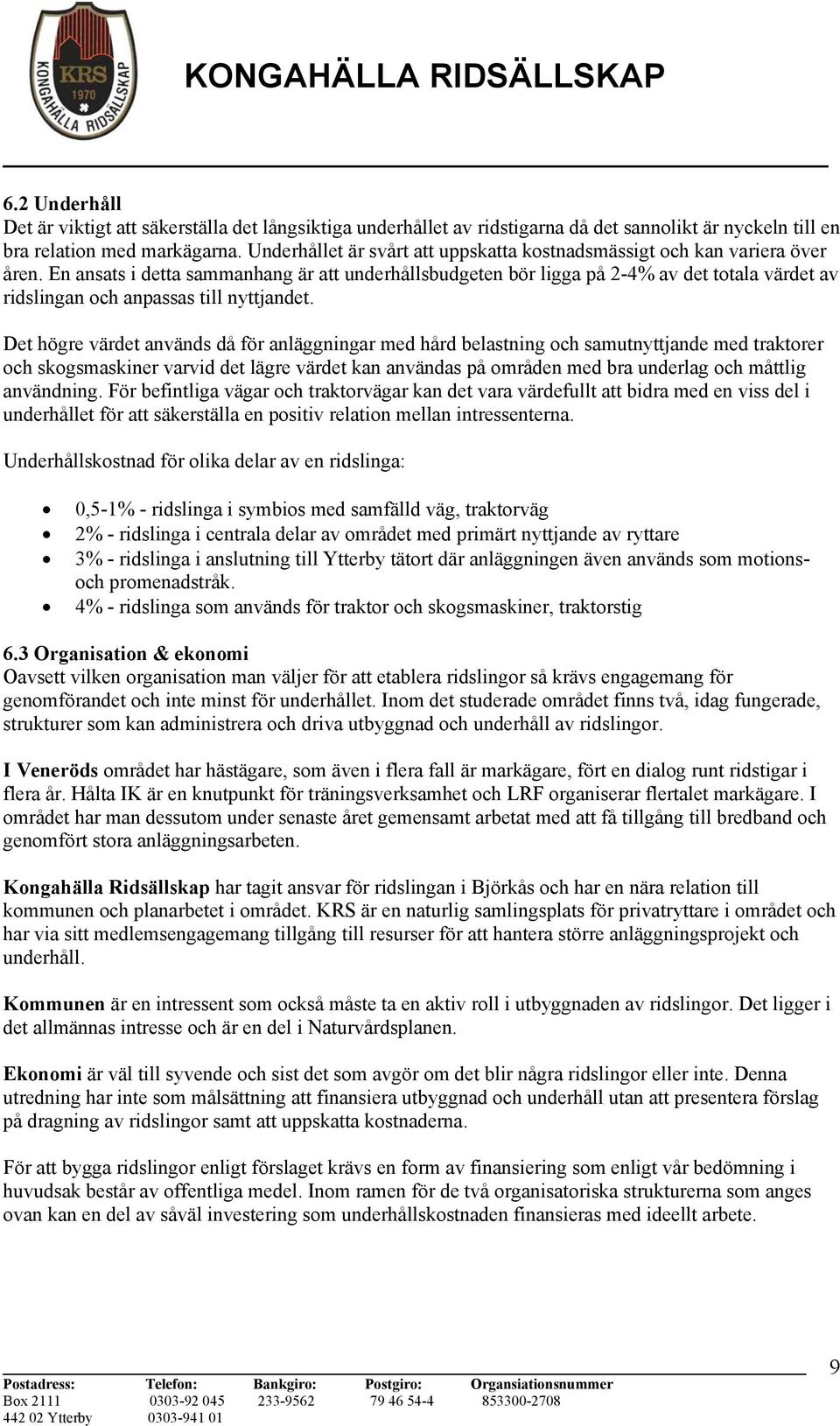 En ansats i detta sammanhang är att underhållsbudgeten bör ligga på 2-4% av det totala värdet av ridslingan och anpassas till nyttjandet.