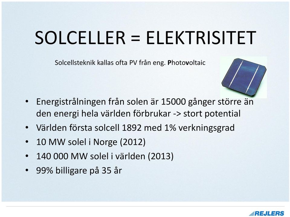hela världen förbrukar -> stort potential Världen första solcell 1892 med 1%