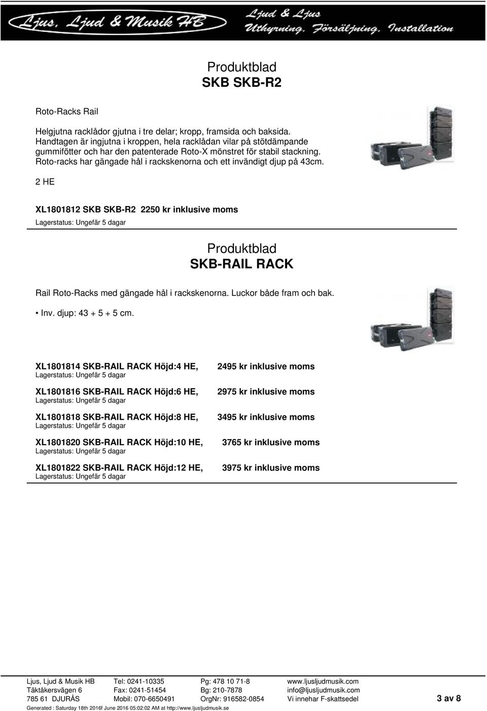 Roto-racks har gängade hål i rackskenorna och ett invändigt djup på 43cm. 2 HE XL1801812 SKB SKB-R2 2250 kr inklusive moms SKB-RAIL RACK Rail Roto-Racks med gängade hål i rackskenorna.