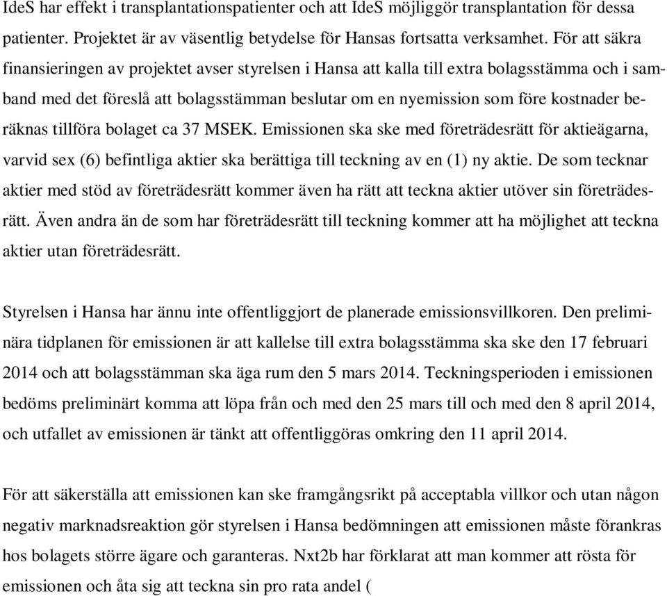 beräknas tillföra bolaget ca 37 MSEK. Emissionen ska ske med företrädesrätt för aktieägarna, varvid sex (6) befintliga aktier ska berättiga till teckning av en (1) ny aktie.