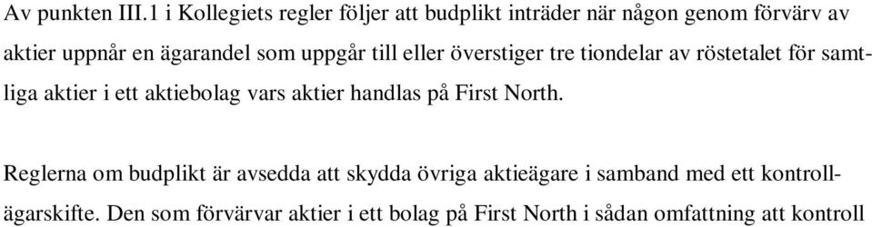 aktiebolag vars aktier handlas på First North. Reglerna om budplikt är avsedda att skydda övriga aktieägare i samband med ett kontrollägarskifte.