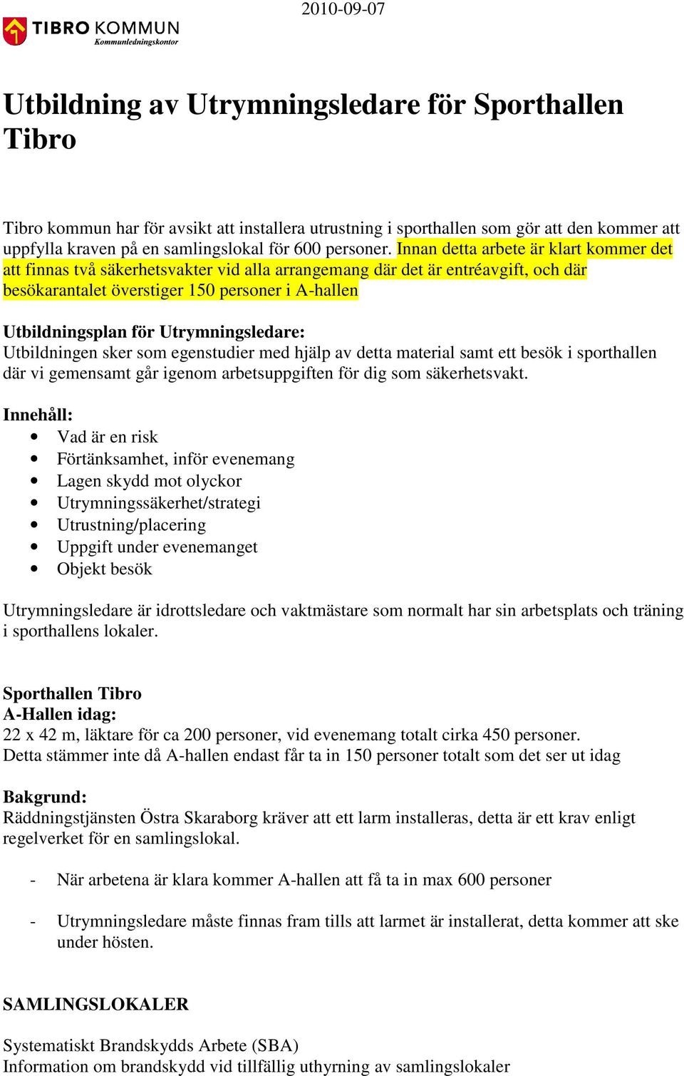 Innan detta arbete är klart kommer det att finnas två säkerhetsvakter vid alla arrangemang där det är entréavgift, och där besökarantalet överstiger 150 personer i A-hallen Utbildningsplan för