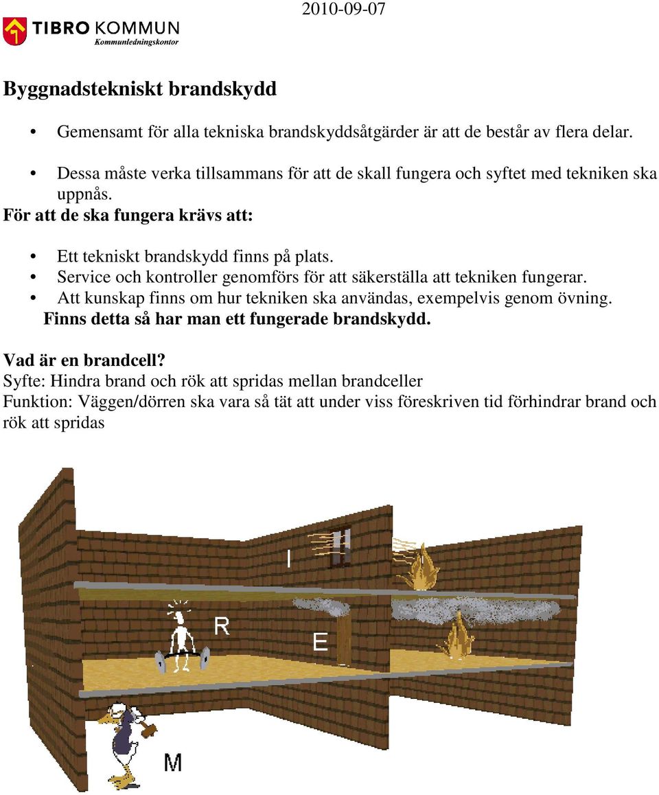 Service och kontroller genomförs för att säkerställa att tekniken fungerar. Att kunskap finns om hur tekniken ska användas, exempelvis genom övning.