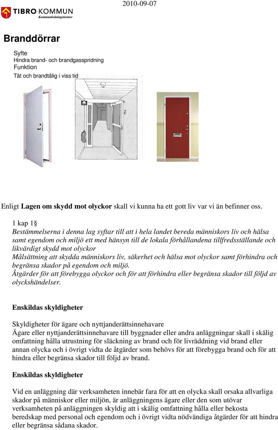 skydd mot olyckor Målsättning att skydda människors liv, säkerhet och hälsa mot olyckor samt förhindra och begränsa skador på egendom och miljö.