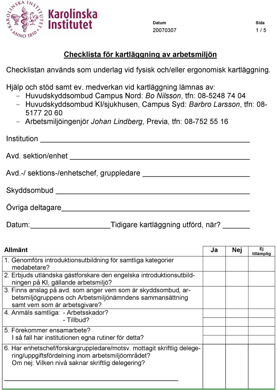 Johan Lindberg, Previa, tfn: 08-752 55 16 Institution Avd. sektion/enhet Avd.-/ sektions-/enhetschef, gruppledare Skyddsombud Övriga deltagare Datum: Tidigare kartläggning utförd, när? Allmänt 1.