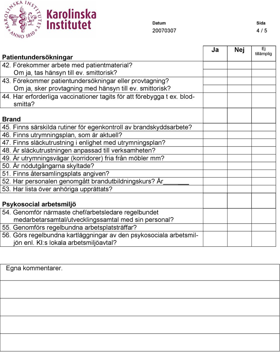 Finns särskilda rutiner för egenkontroll av brandskyddsarbete? 46. Finns utrymningsplan, som är aktuell? 47. Finns släckutrustning i enlighet med utrymningsplan? 48.
