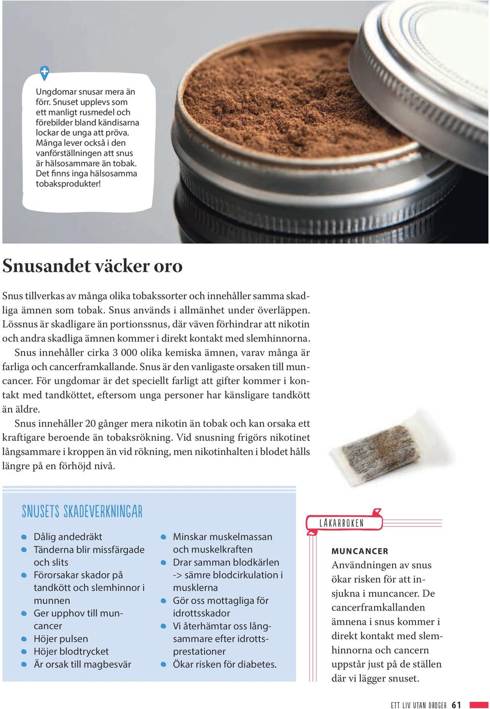 Snusandet väcker oro Snus tillverkas av många olika tobakssorter och innehåller samma skadliga ämnen som tobak. Snus används i allmänhet under överläppen.