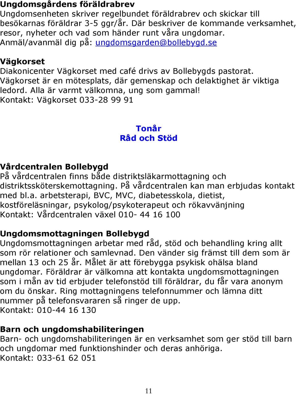 se Vägkorset Diakonicenter Vägkorset med café drivs av Bollebygds pastorat. Vägkorset är en mötesplats, där gemenskap och delaktighet är viktiga ledord. Alla är varmt välkomna, ung som gammal!