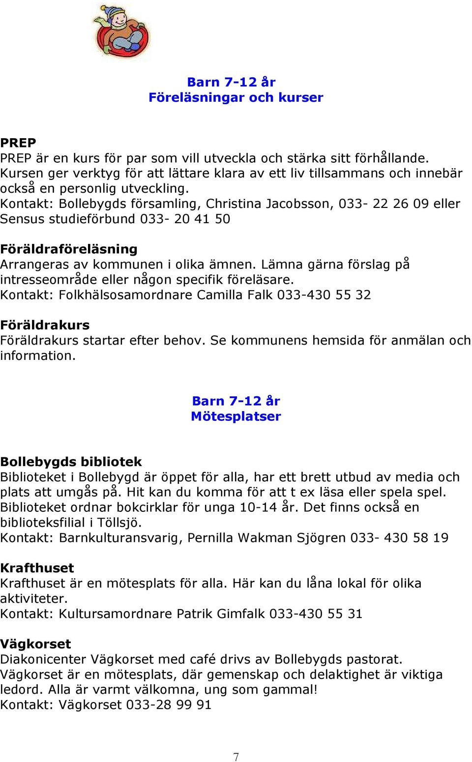 Kontakt: Bollebygds församling, Christina Jacobsson, 033-22 26 09 eller Sensus studieförbund 033-20 41 50 Föräldraföreläsning Arrangeras av kommunen i olika ämnen.