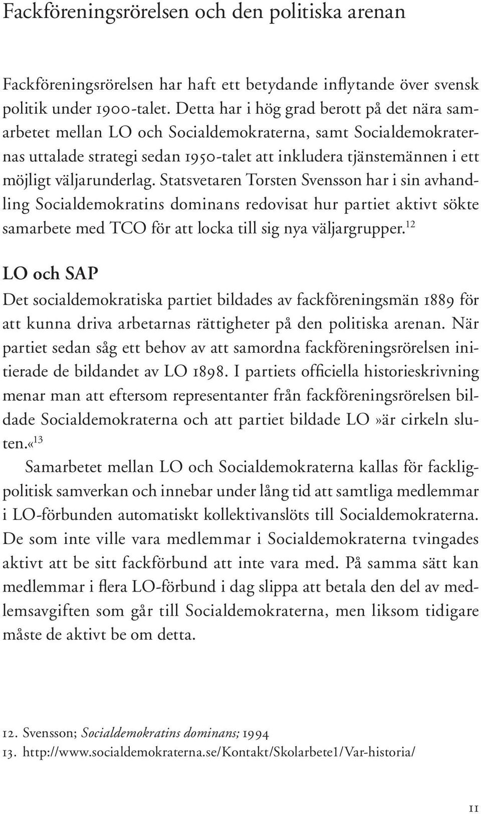 väljarunderlag. Statsvetaren Torsten Svensson har i sin avhandling Socialdemokratins dominans redovisat hur partiet aktivt sökte samarbete med TCO för att locka till sig nya väljargrupper.