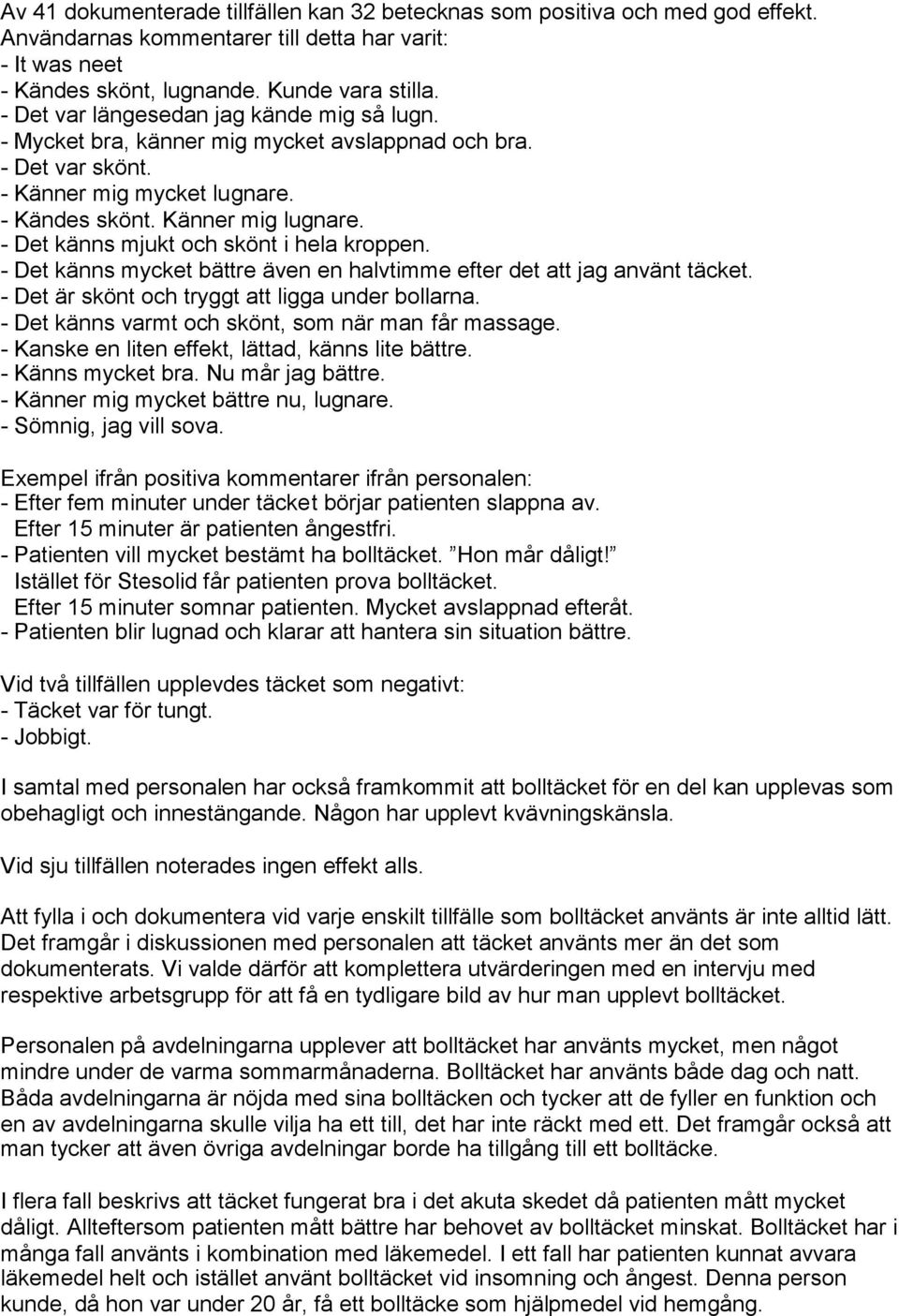 - Det känns mjukt och skönt i hela kroppen. - Det känns mycket bättre även en halvtimme efter det att jag använt täcket. - Det är skönt och tryggt att ligga under bollarna.